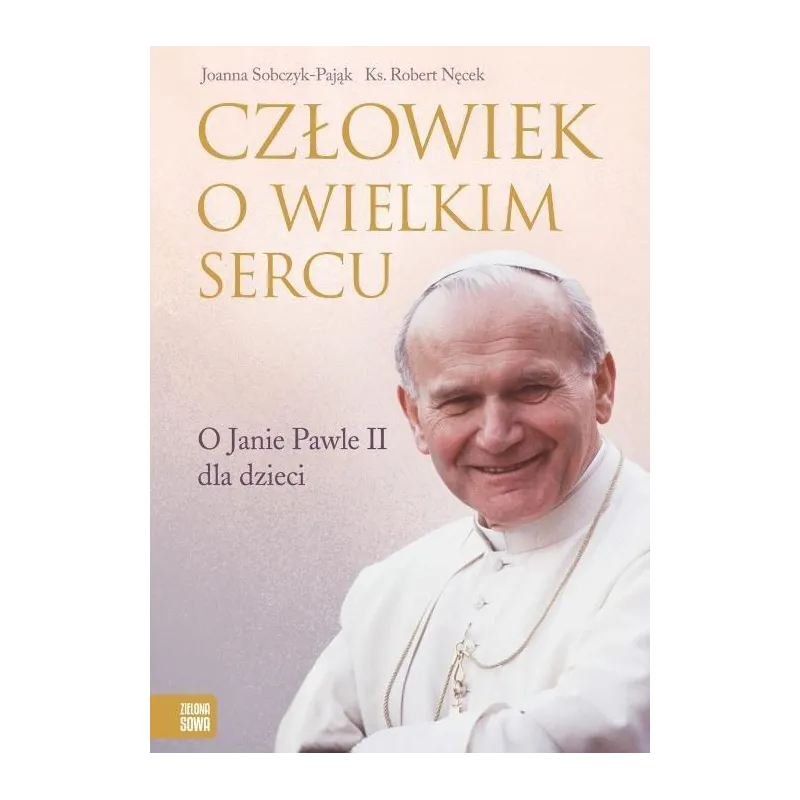 CZŁOWIEK O WIELKIM SERCU. O JANIE PAWLE II DLA DZIECI - Zielona Sowa