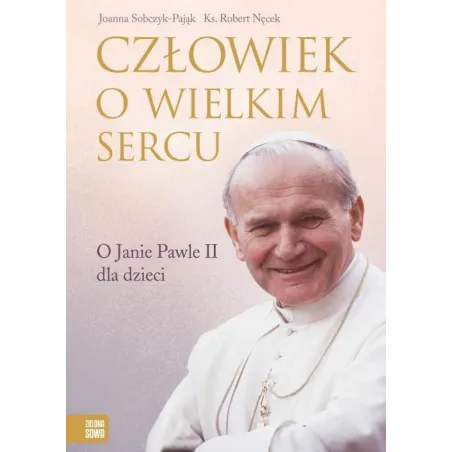 CZŁOWIEK O WIELKIM SERCU. O JANIE PAWLE II DLA DZIECI - Zielona Sowa