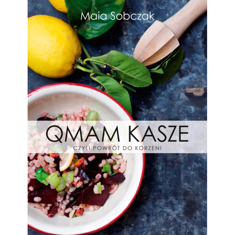 QMAM KASZE CZYLI POWRÓT DO KORZENI Sobczak Maia - Muza QMAM KASZE CZYLI POWRÓT DO KORZENI Sobczak Maia - Muza