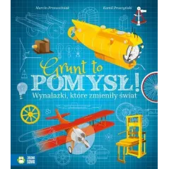 GRUNT TO POMYSŁ! WYNALAZKI, KTÓRE ZMIENIŁY ŚWIAT Marcin Przewoźniak 9+ - Zielona Sowa