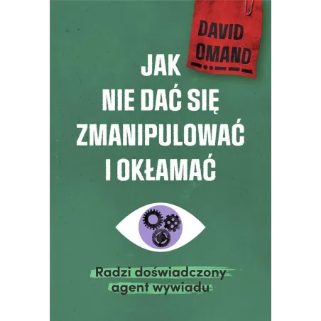 JAK NIE DAĆ SIĘ ZMANIPULOWAĆ I OKŁAMAĆ RADZI DOŚWIADCZONY AGENT WYWIADU David Omand - Muza