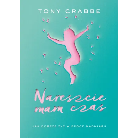 NARESZCIE MAM CZAS JAK DOBRZE ŻYĆ W ŚWIECIE NADMIARU Crabbe Tony - Muza