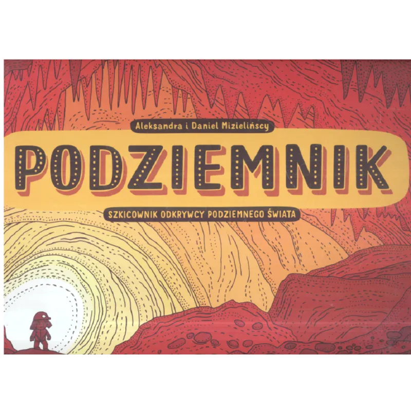 PODZIEMNIK SZKICOWNIK ODKRYWCY PODZIEMNEGO ŚWIATA Daniel Mizieliński, Aleksandra Mizielińska - Dwie Siostry