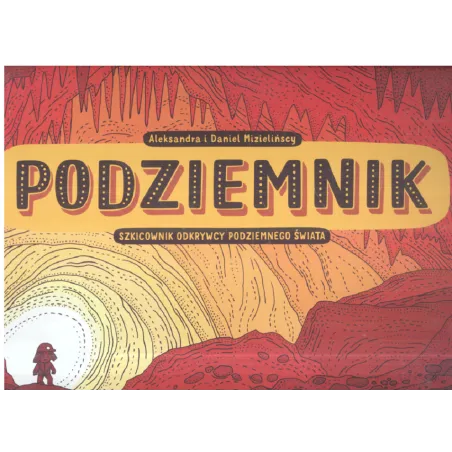 PODZIEMNIK SZKICOWNIK ODKRYWCY PODZIEMNEGO ŚWIATA Daniel Mizieliński, Aleksandra Mizielińska - Dwie Siostry