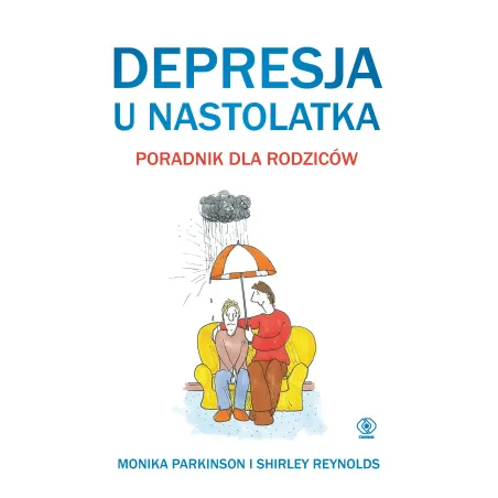 DEPRESJA U NASTOLATKA. PORADNIK DLA RODZICÓW Monika Parkinson, Shirley Reynolds