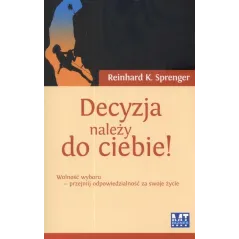 DECYZJA NALEŻY DO CIEBIE! WOLNOŚĆ WYBORU - PRZEJMIJ ODPOWIEDZIALNOŚĆ ZA SWOJE ŻYCIE