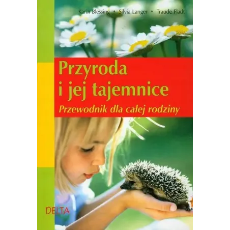 PRZYRODA I JEJ TAJEMNICE. PRZEWODNIK DLA CAŁEJ RODZINY