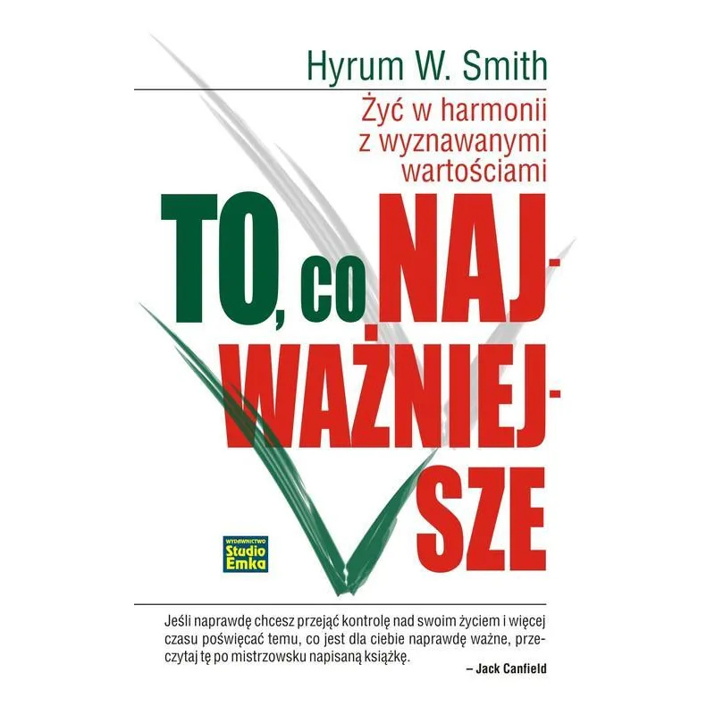 TO CO NAJWAŻNIEJSZE ŻYĆ W HARMONII Z WYZNAWANYMI WARTOŚCIAMI Hyrum W. Smith - Studio Emka