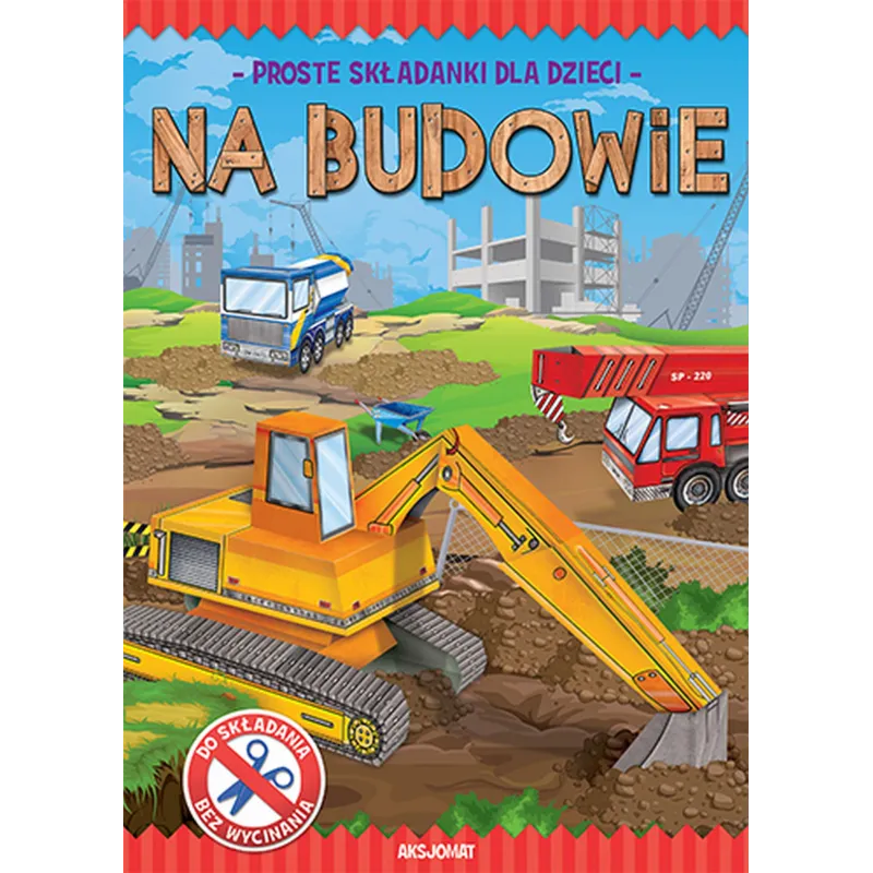 NA BUDOWIE PROSTE SKŁADANKI DLA DZIECI OPRACOWANIE ZBIOROWE