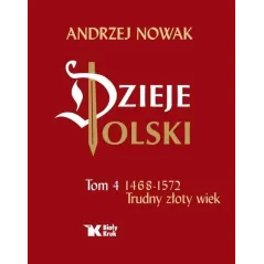 DZIEJE POLSKI 4 TRUDNY ZŁOTY WIEK 1468-1572 Andrzej Nowak - Biały Kruk