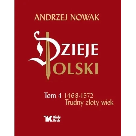 DZIEJE POLSKI 4 TRUDNY ZŁOTY WIEK 1468-1572 Andrzej Nowak - Biały Kruk