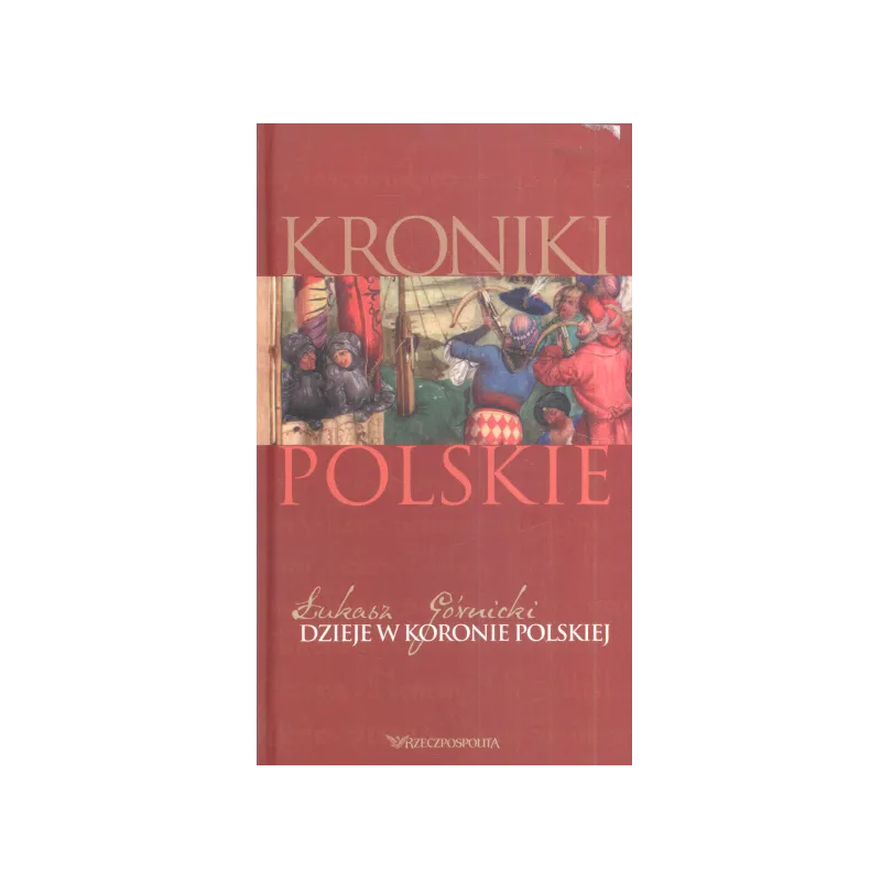KRONIKI POLSKIE DZIEJE W KORONIE POLSIEJ Łukasz Górnicki - Rzeczpospolita