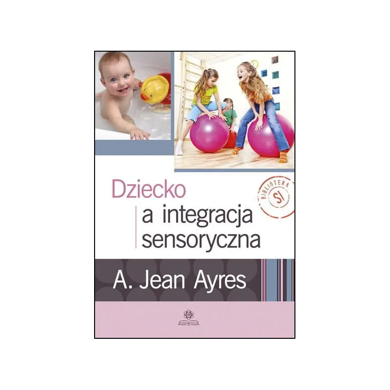 DZIECKO A INTEGRACJA SENSORYCZNA A. Jean Ayres - Harmonia DZIECKO A INTEGRACJA SENSORYCZNA A. Jean Ayres - Harmonia