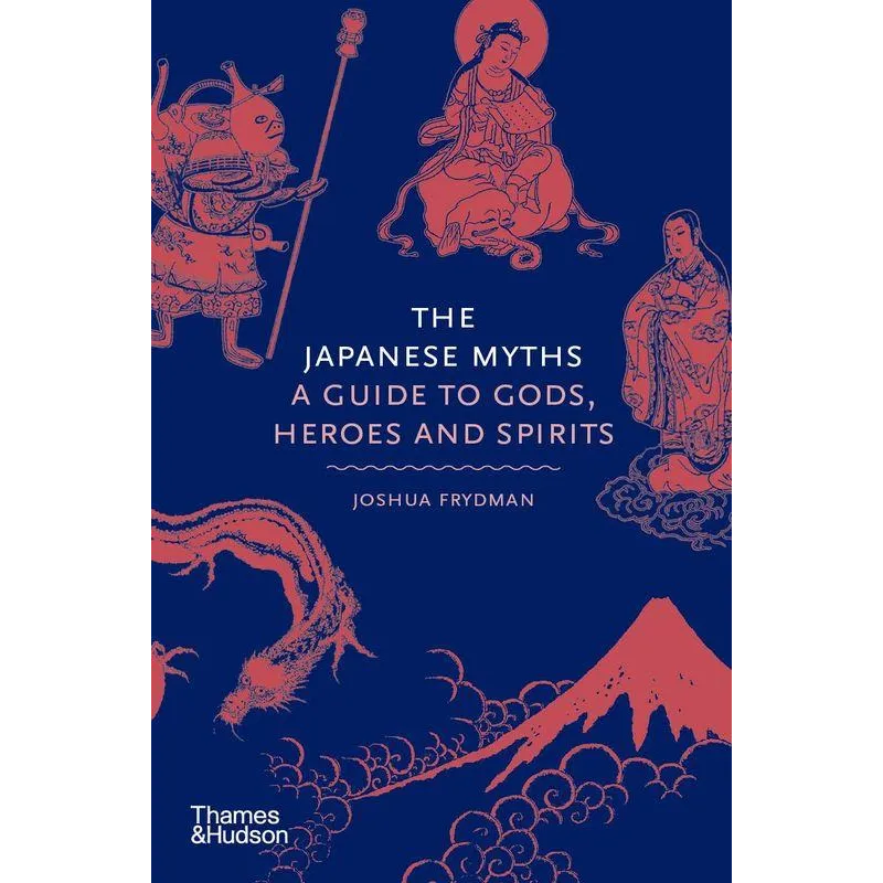 The Japanese myths. A guide to Gods heroes and spirits Joshua Frydman