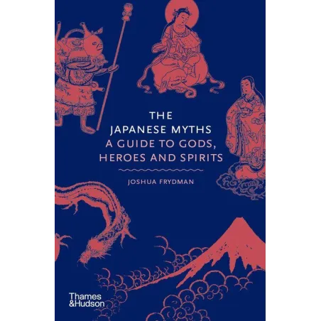 The Japanese myths. A guide to Gods heroes and spirits Joshua Frydman