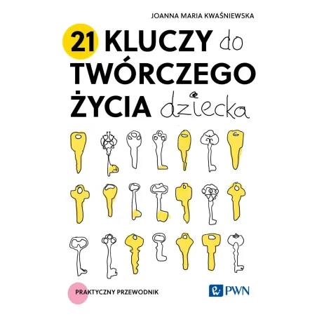 21 Kluczy Do Twórczego Życia Dziecka. Praktyczny Przewodnik