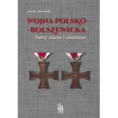 Wojna polskobolszewicka. Fakty znane i nieznane Jacek Jaworski