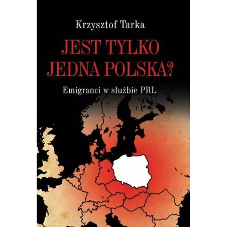 JEST TYLKO JEDNA POLSKA? EMIGRANCI W SŁUŻBIE PRL