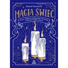 Magia świec. Czary zaklęcia i praktyczne ćwiczenia z użyciem wosku i knota Rachel Patterson