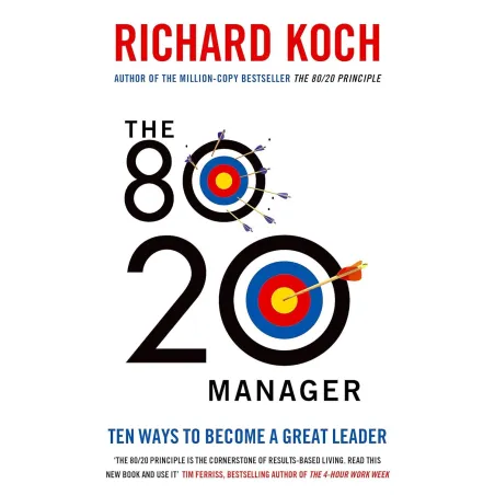 The 80/20 Manager. Ten Ways To Become A Great Leader