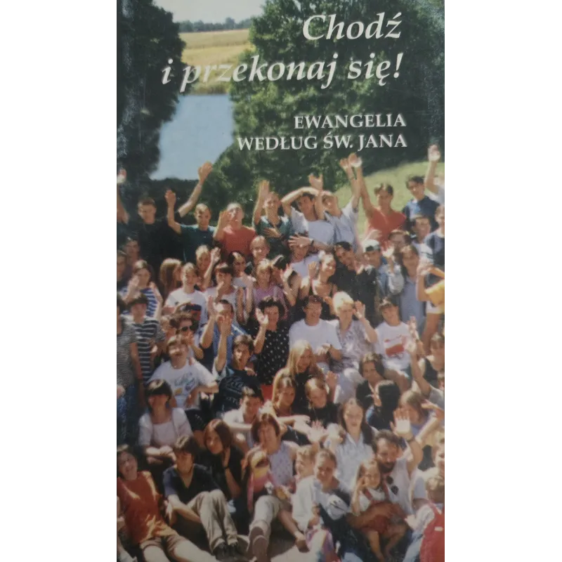 CHODŹ I PRZEKONAJ SIĘ! EWANGELIA WEDŁUG ŚW. JANA