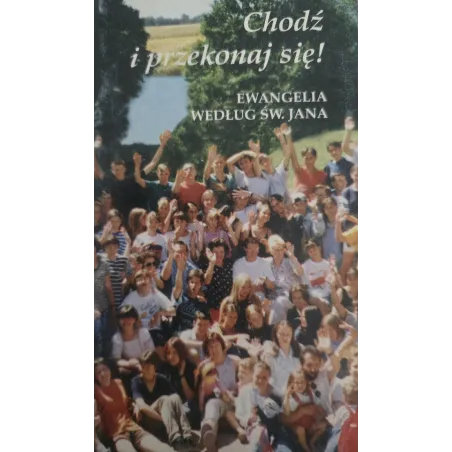CHODŹ I PRZEKONAJ SIĘ! EWANGELIA WEDŁUG ŚW. JANA