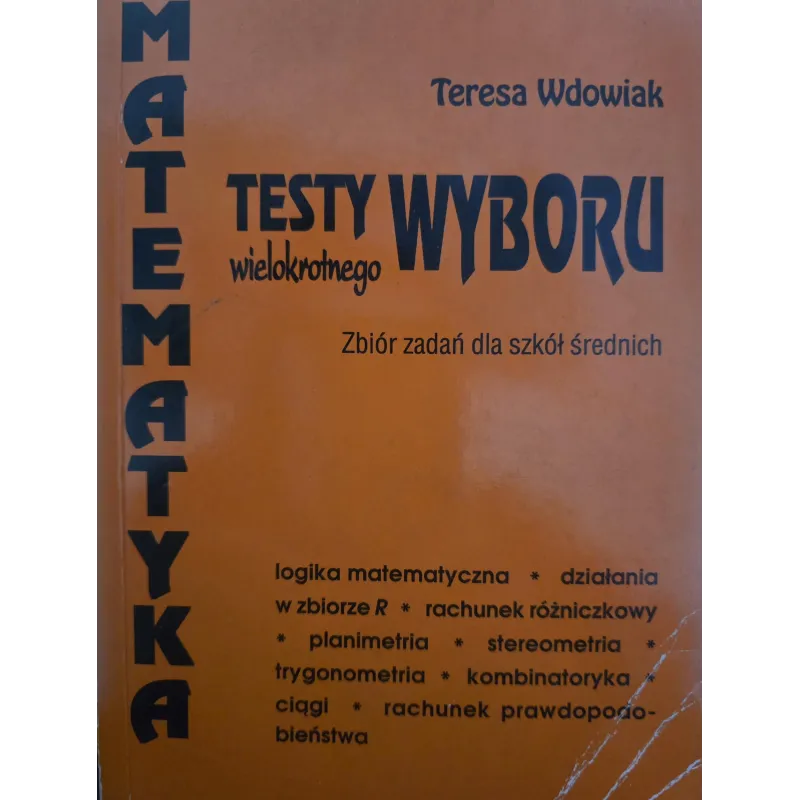 MATEMATYKA. TESTY WOLNEGO WYBORU. ZBIÓR ZADAŃ DLA SZKÓŁ ŚREDNICH