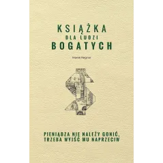 KSIĄŻKA DLA LUDZI BOGATYCH PIENIĄDZA NIE NALEŻY GONIĆ TRZEBA WYJŚĆ MU NAPRZECIW Marek Regner - SBM
