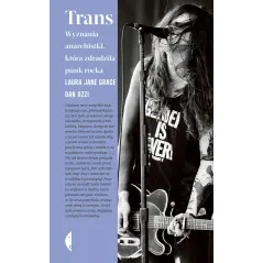 Trans. Wyznania anarchistki która zdradziła punk rocka Laura Jane Grace,Dan Ozzi