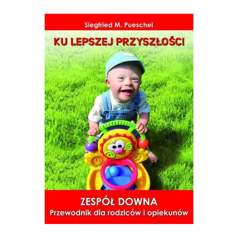 KU LEPSZEJ PRZYSZŁOŚCI. ZESPÓŁ DOWNA PRZEWODNIK DLA RODZICÓW I OPIEKUNÓW Siegfried M. Pueschel - Replika
