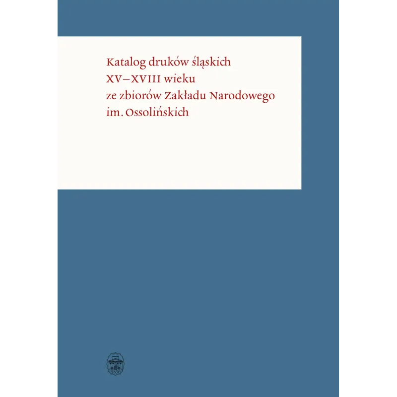 KATALOG DRUKÓW ŚLĄSKICH XV–XVIII WIEKU ZE ZBIORÓW ZAKŁADU NARODOWEGO IM. OSSOLIŃSKICH II GATUNEK
