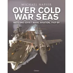 OVER COLD WAR SEAS. NATO AND SOVIET NAVAL AVIATION, 1949–89