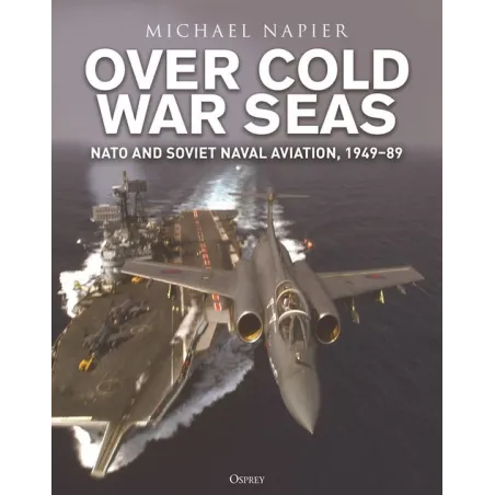 Over Cold War Seas. Nato And Soviet Naval Aviation, 1949–89