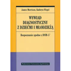WYWIAD DIAGNOSTYCZNY Z DZIEĆMI I MŁODZIEŻĄ. ROZPOZNANIE ZGODNE Z DSM-5 - Wydawnictwo Uniwersytetu Jagiellońskiego