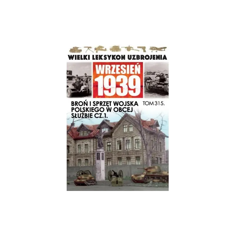 BROŃ I SPRZĘT WOJSKI POLSKIEGO W OBCEJ SŁUŻBIE CZ.1. WIELKI LEKSYKON UZBROJENIA WRZESIEŃ 1939