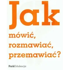 JAK MÓWIĆ, ROZMAWIAĆ, PRZEMAWIAĆ?