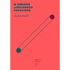 W OBRONIE LEWICOWEGO POPULIZMU Mouffe Chantal - Wydawnictwo Krytyki Politycznej