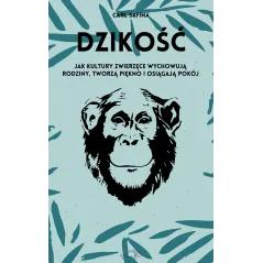 Dzikość. Jak kultury zwierzęce wychowują rodziny tworzą piękno i osiągają pokój Carl Safina