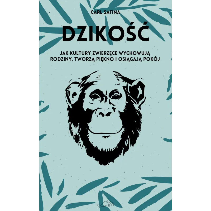 Dzikość. Jak kultury zwierzęce wychowują rodziny tworzą piękno i osiągają pokój Carl Safina