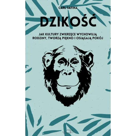 Dzikość. Jak Kultury Zwierzęce Wychowują Rodziny, Tworzą Piękno I Osiągają Pokój