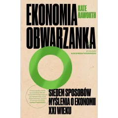 EKONOMIA OBWARZANKA. SIEDEM SPOSOBÓW MYŚLENIA O EKONOMII XXI WIEKU Kate Raworth - Wydawnictwo Krytyki Politycznej