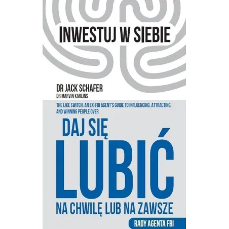 DAJ SIĘ LUBIĆ NA CHWILĘ LUB NA ZAWSZE. RADY AGENTA FBI Jack Schafer - Kompania Mediowa