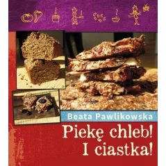 Piekę zdrowy chleb. I ciastka! OT Beata Pawlikowska