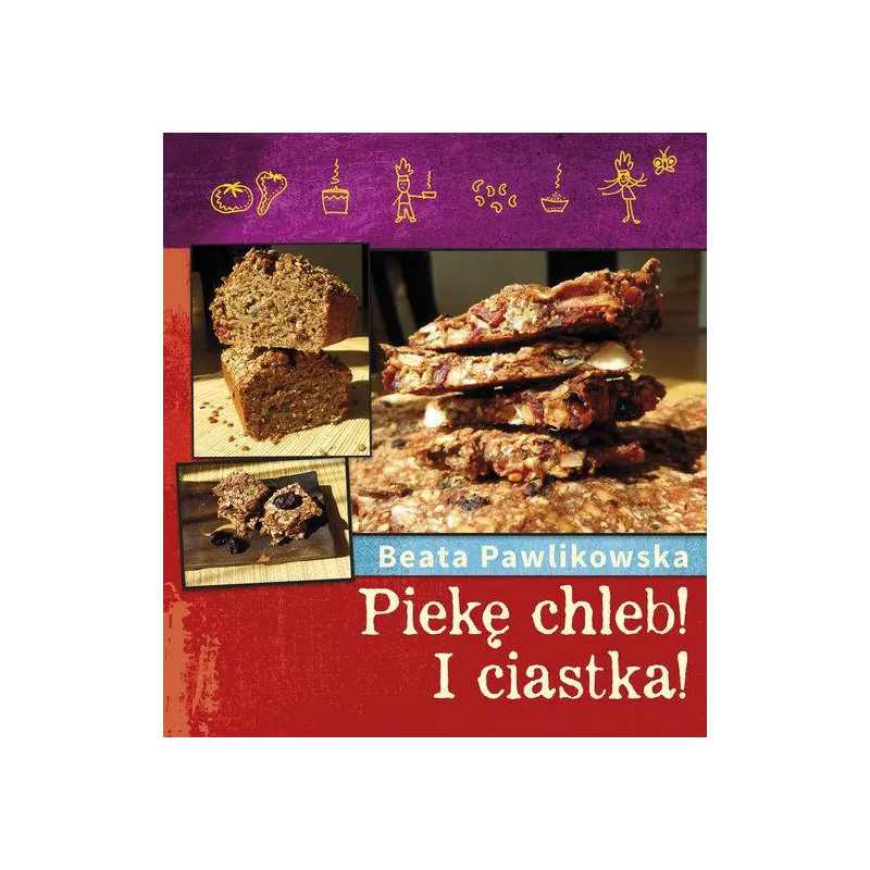Piekę zdrowy chleb. I ciastka! OT Beata Pawlikowska