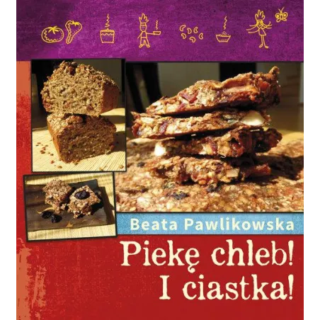 Piekę zdrowy chleb. I ciastka! OT Beata Pawlikowska
