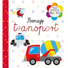 POZNAJĘ TRANSPORT. MOJA PIERWSZA KSIĄŻKA