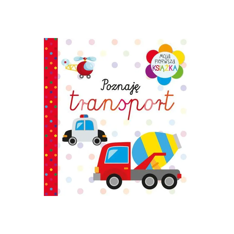 POZNAJĘ TRANSPORT. MOJA PIERWSZA KSIĄŻKA