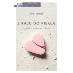 Z RAJU DO PIEKŁA OPOWIEŚĆ O MAŁŻEŃSTWIE I ZDRADZIE Jen Waite - Czarna Owca